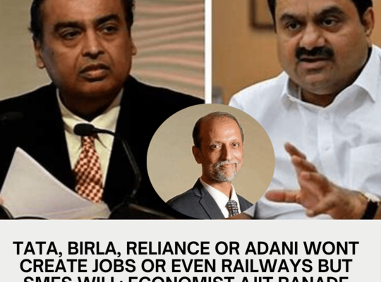 Tata, Birla, Reliance or Adani wont create jobs or even railways but SMEs will: Economist Ajit Ranade